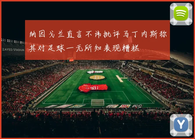 纳因戈兰直言不讳批评马丁内斯称其对足球一无所知表现糟糕